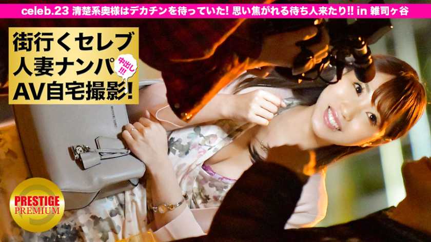 街行くセレブ人妻をナンパしてAV自宅撮影！⇒中出し性交！ celeb.23 清楚系奥様はデカチンを待っていた！思い焦がれる待ち人来たり！！ in 雑司ヶ谷 パッケージ画像