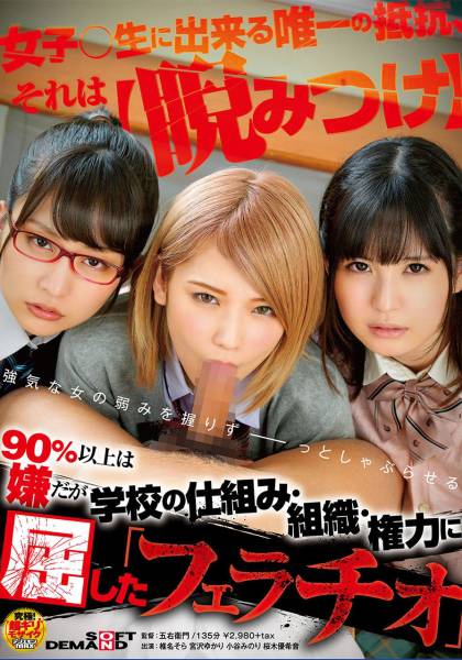 90%以上は嫌だが、学校の仕組み・組織・権力に屈した「フェラチオ」 椎名そら 宮沢ゆかり 小谷みのり 桜木優希音 サンプル画像